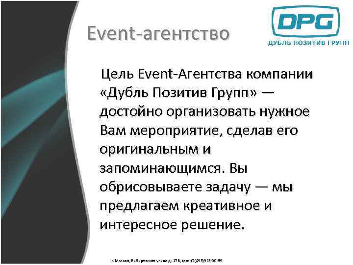 Event-агентство Цель Event-Агентства компании «Дубль Позитив Групп» — достойно организовать нужное Вам мероприятие, сделав