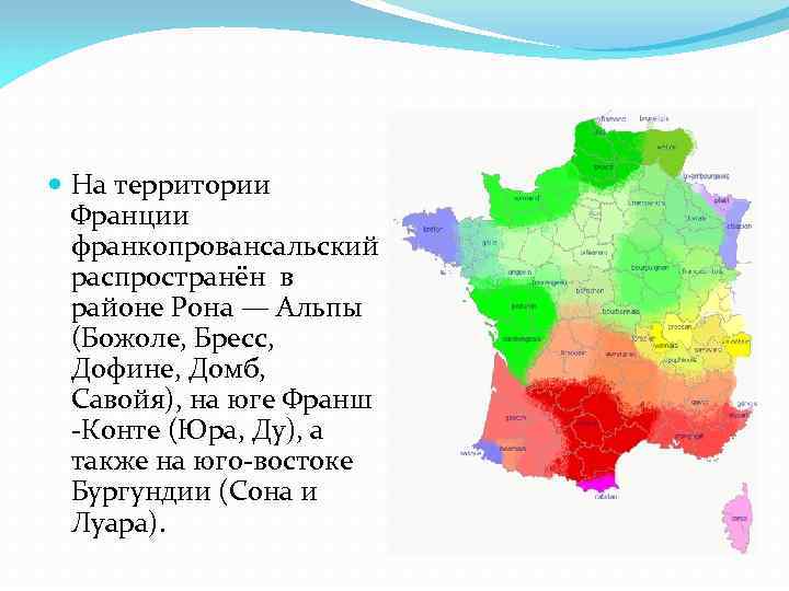  На территории Франции франкопровансальский распространён в районе Рона — Альпы (Божоле, Бресс, Дофине,