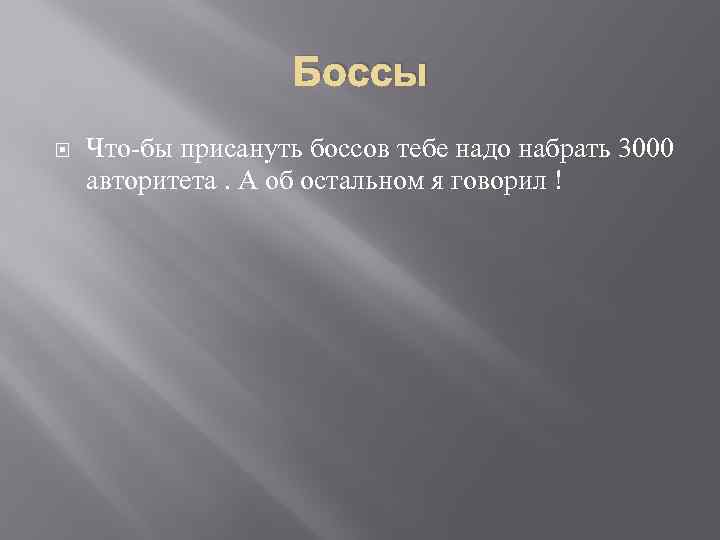 Боссы Что-бы присануть боссов тебе надо набрать 3000 авторитета. А об остальном я говорил