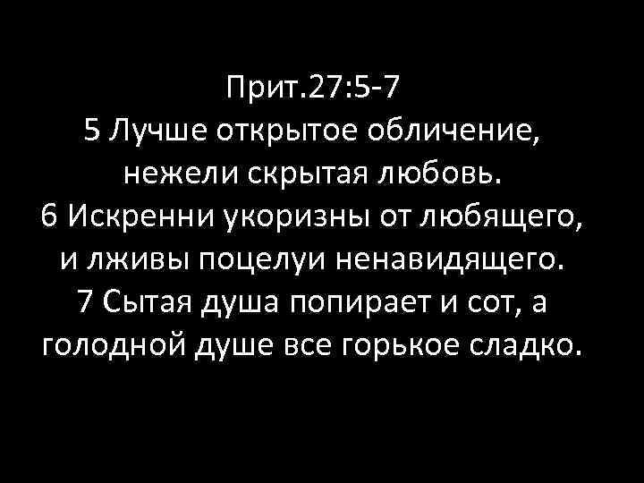 Прит. 27: 5 -7 5 Лучше открытое обличение, нежели скрытая любовь. 6 Искренни укоризны