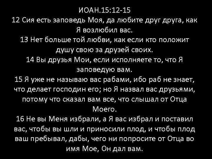 ИОАН. 15: 12 -15 12 Сия есть заповедь Моя, да любите друга, как Я