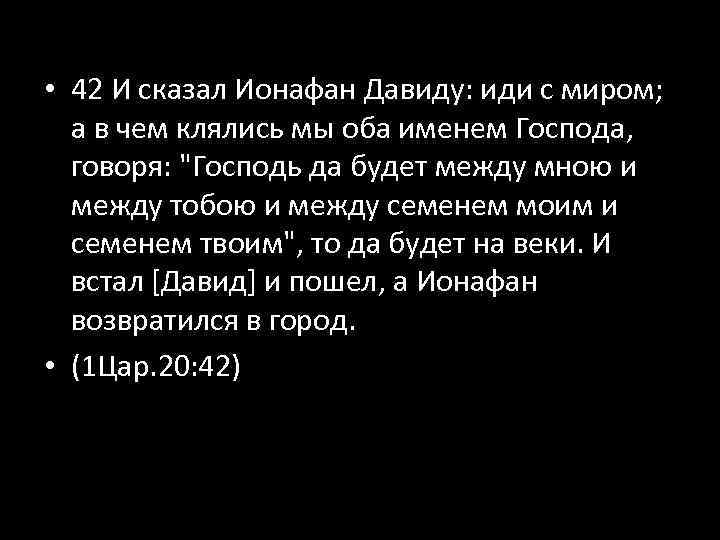  • 42 И сказал Ионафан Давиду: иди с миром; а в чем клялись