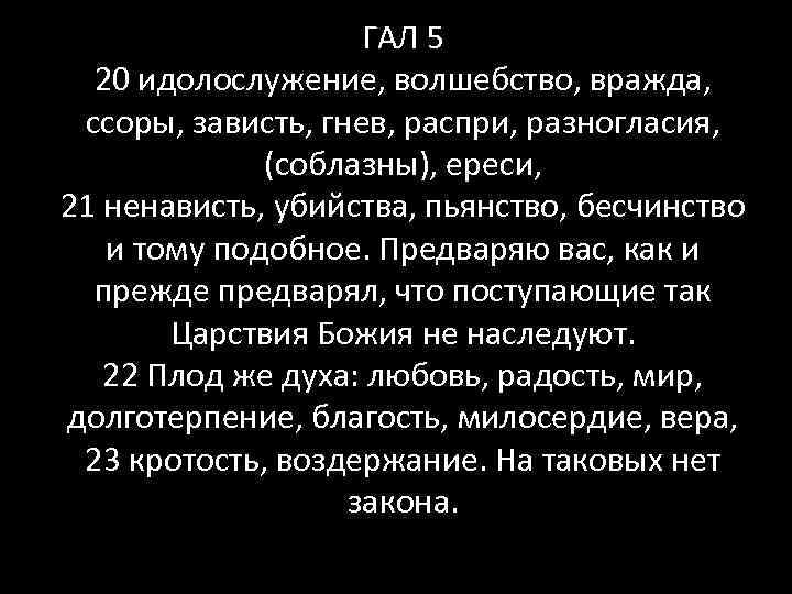 ГАЛ 5 20 идолослужение, волшебство, вражда, ссоры, зависть, гнев, распри, разногласия, (соблазны), ереси, 21