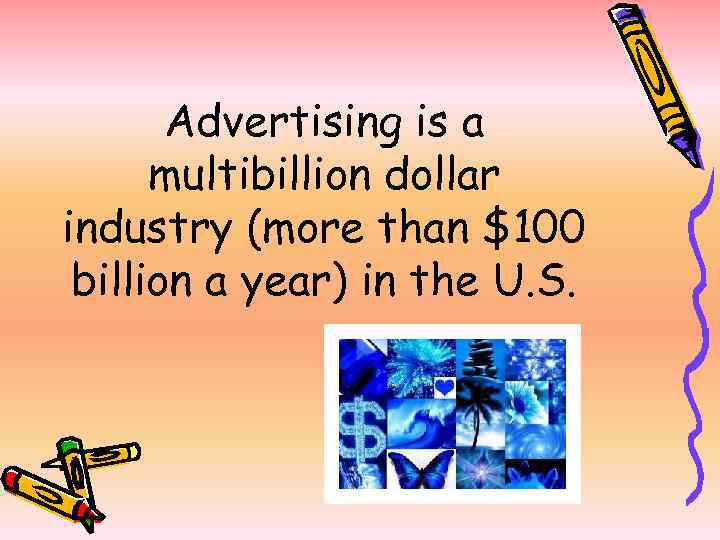 Advertising is a multibillion dollar industry (more than $100 billion a year) in the