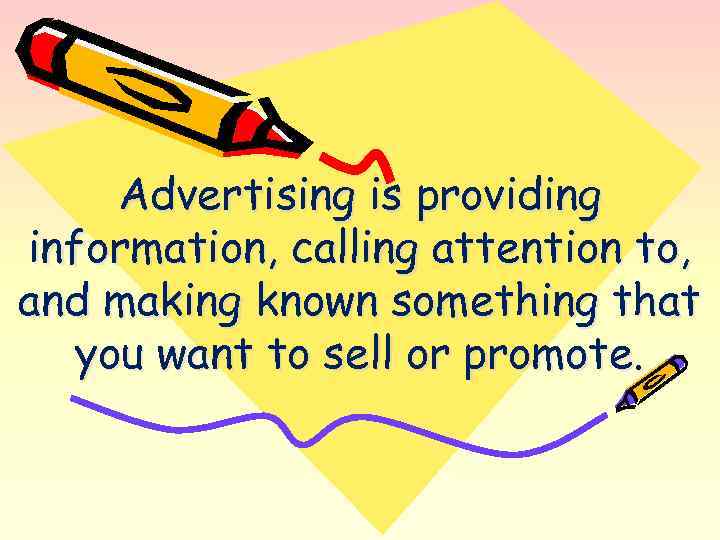 Advertising is providing information, calling attention to, and making known something that you want