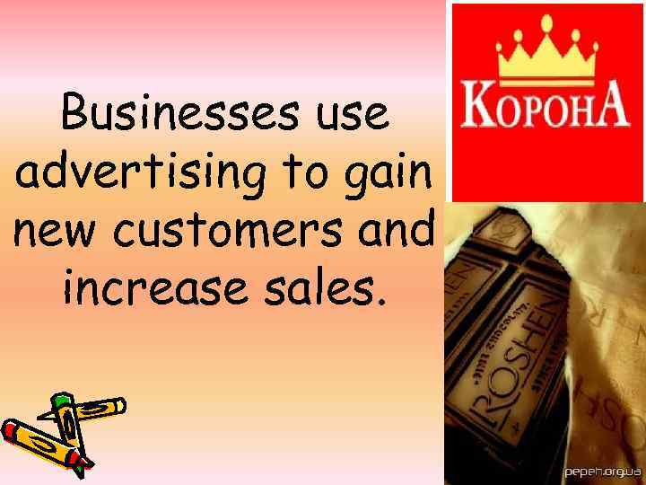 Businesses use advertising to gain new customers and increase sales. 