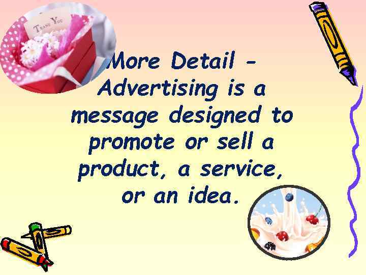 More Detail Advertising is a message designed to promote or sell a product, a