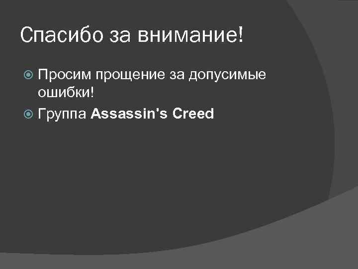 Спасибо за внимание! Просим прощение за допусимые ошибки! Группа Assassin's Creed 