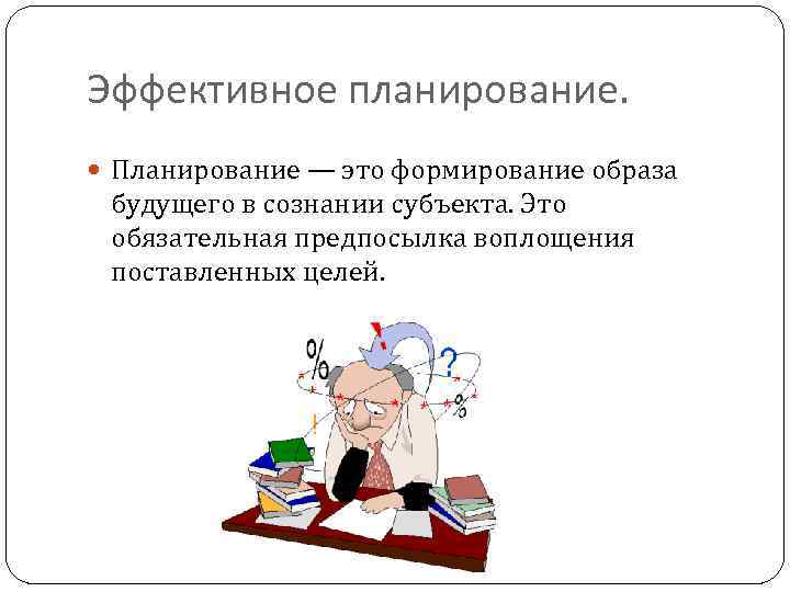 Эффективное планирование. Формирование образа будущего в сознании субъекта. Планирование - это формирование образа будущего. Эффективный план.