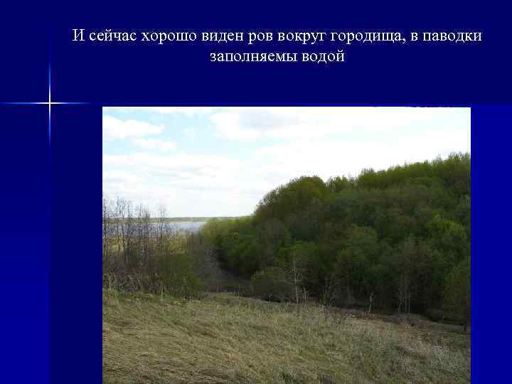 И сейчас хорошо виден ров вокруг городища, в паводки заполняемы водой 