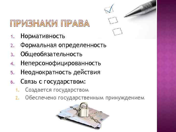 Нормативность Формальная определенность Общеобязательность Неперсонофицированность Неоднократность действия Связь с государством: 1. 2. 3. 4.