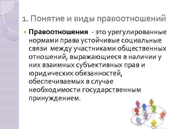 1. Понятие и виды правоотношений Правоотношения - это урегулированные нормами права устойчивые социальные связи