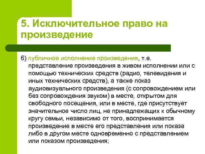 5. Исключительное право на произведение 6) публичное исполнение произведения, т. е. представление произведения в