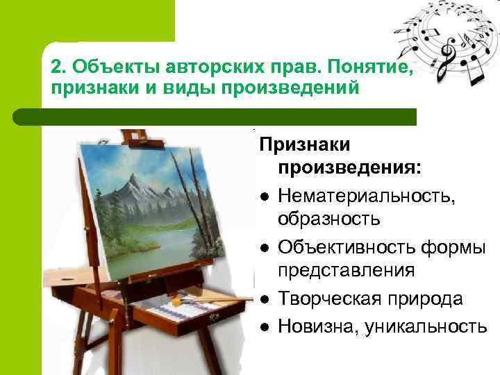 2. Объекты авторских прав. Понятие, признаки и виды произведений Признаки произведения: l Нематериальность, образность