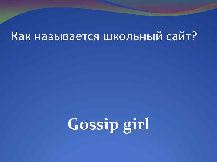 Как называется школьный сайт? Gossip girl 