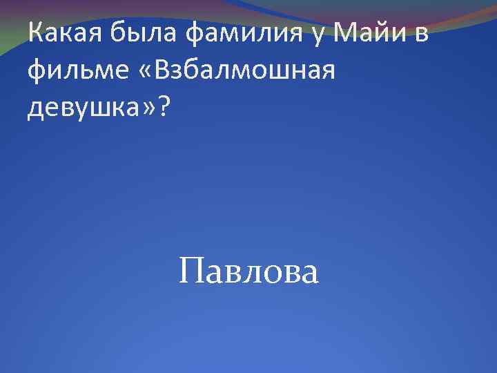 Какая была фамилия у Майи в фильме «Взбалмошная девушка» ? Павлова 