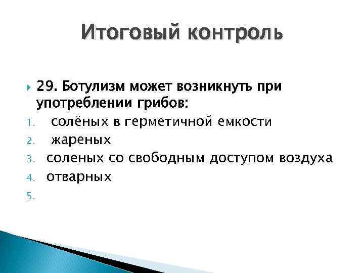 Итоговый контроль 29. Ботулизм может возникнуть при употреблении грибов: 1. солёных в герметичной емкости