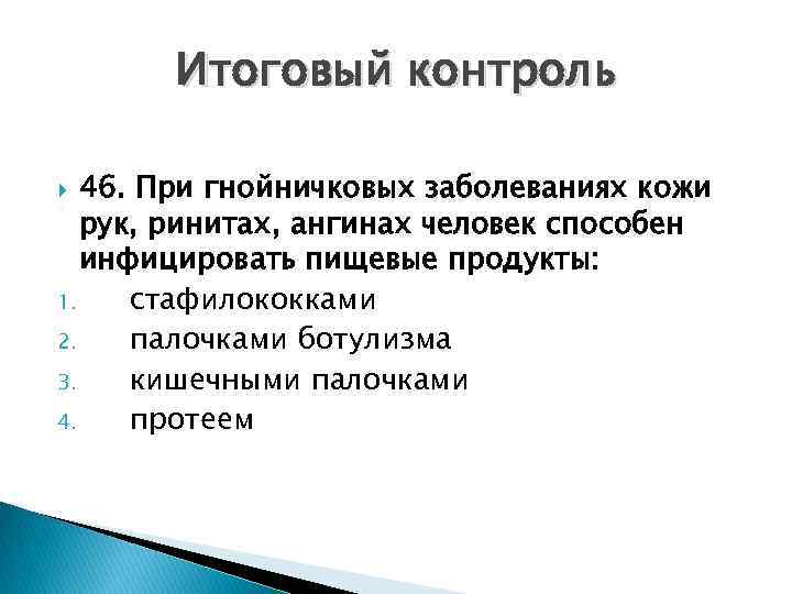 Итоговый контроль 46. При гнойничковых заболеваниях кожи рук, ринитах, ангинах человек способен инфицировать пищевые