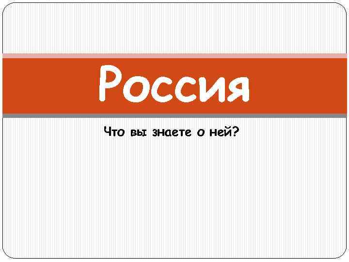 Россия Что вы знаете о ней? 