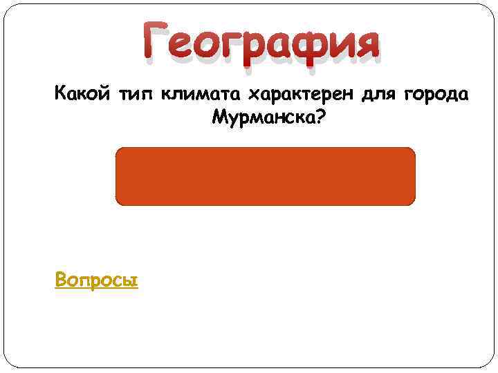 География Какой тип климата характерен для города Мурманска? Субарктический Вопросы 