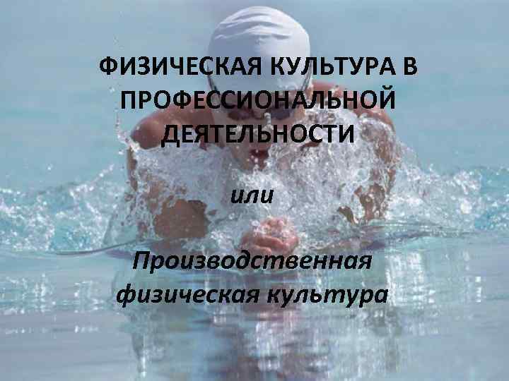 ФИЗИЧЕСКАЯ КУЛЬТУРА В ПРОФЕССИОНАЛЬНОЙ ДЕЯТЕЛЬНОСТИ или Производственная физическая культура 