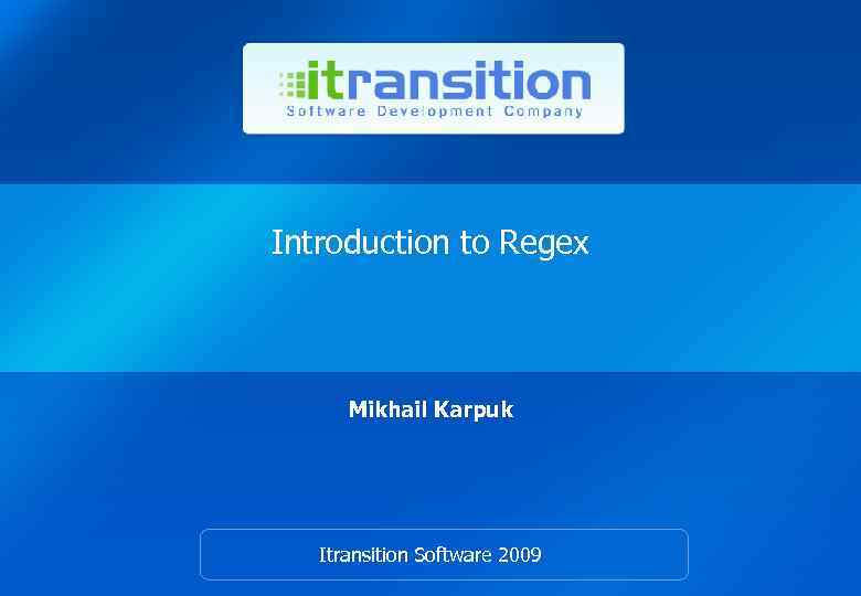 Introduction to Regex Mikhail Karpuk Itransition Software 2009 