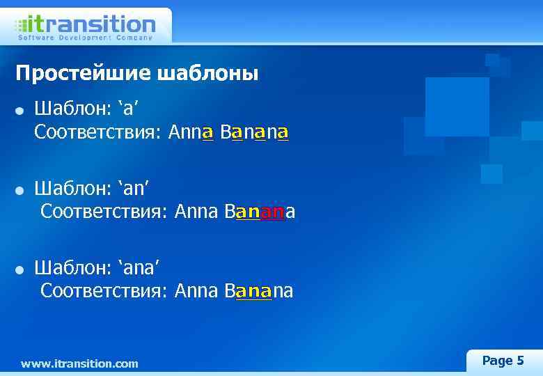Простейшие шаблоны Шаблон: ‘a’ Соответствия: Anna Banana Шаблон: ‘ana’ Соответствия: Anna Banana www. itransition.