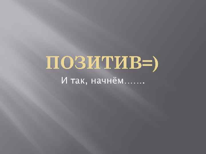 ПОЗИТИВ=) И так, начнём……. 