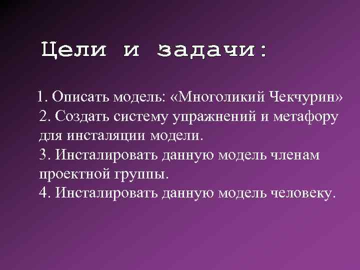  1. Описать модель: «Многоликий Чекчурин» 2. Создать систему упражнений и метафору для инсталяции