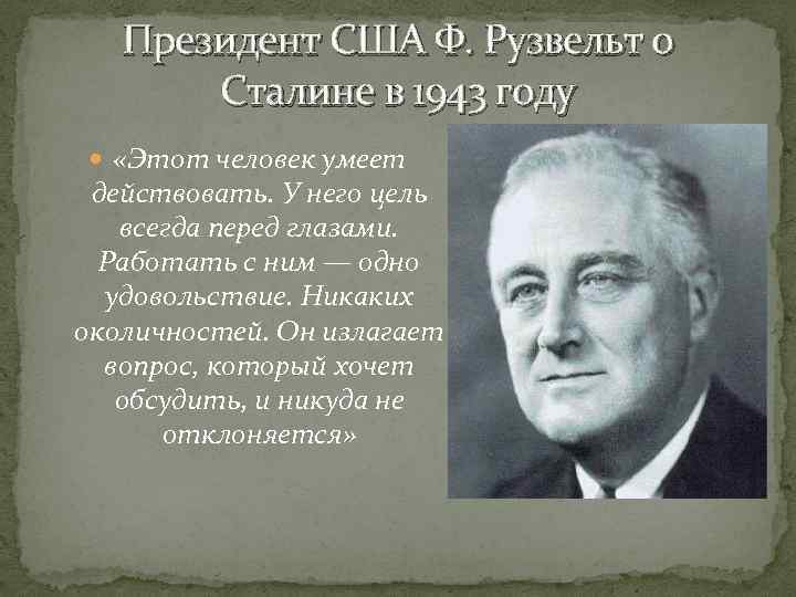 Президент США Ф. Рузвельт о Сталине в 1943 году «Этот человек умеет действовать. У