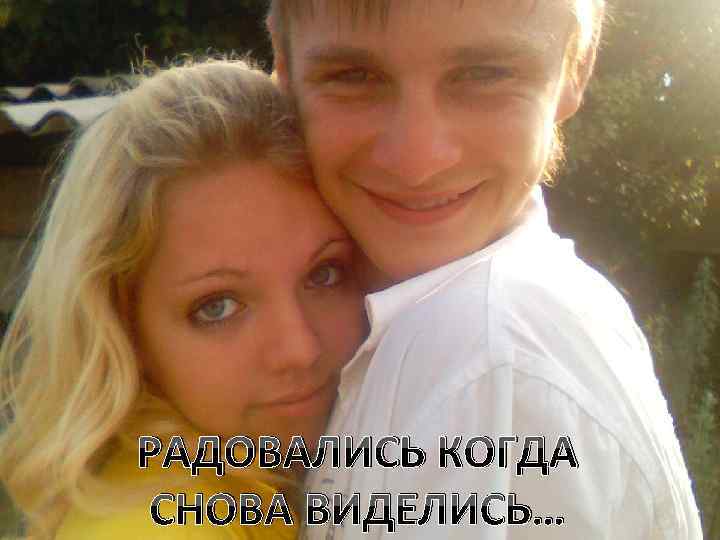 РАДОВАЛИСЬ КОГДА СНОВА ВИДЕЛИСЬ… 