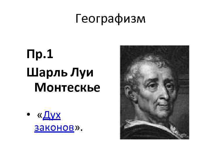 Географизм Пр. 1 Шарль Луи Монтескье • «Дух законов» . 