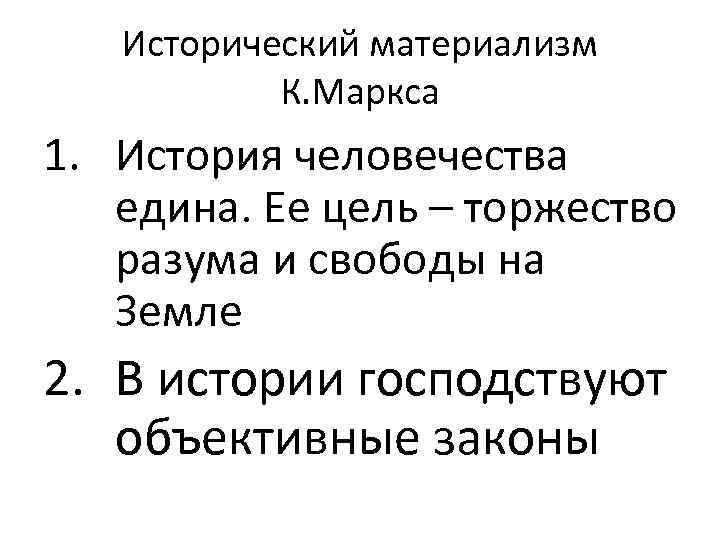 Исторический материализм К. Маркса 1. История человечества едина. Ее цель – торжество разума и