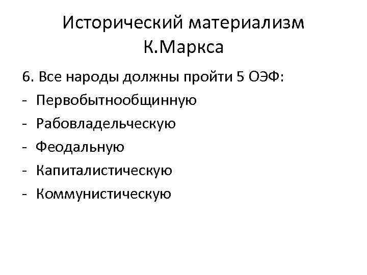 Исторический материализм К. Маркса 6. Все народы должны пройти 5 ОЭФ: - Первобытнообщинную -