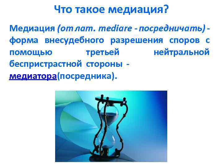 Что такое медиация? Медиация (от лат. mediare - посредничать) - форма внесудебного разрешения споров