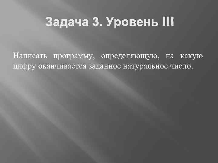 Задача 3. Уровень III Написать программу, определяющую, на какую цифру оканчивается заданное натуральное число.