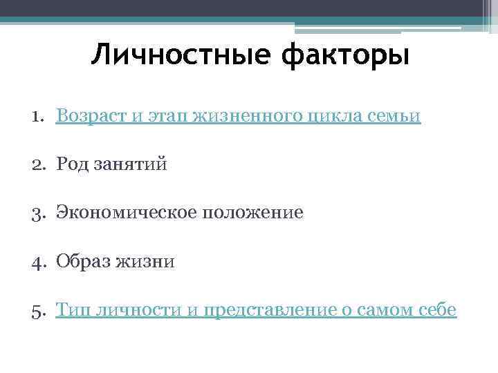 Личностные факторы 1. Возраст и этап жизненного цикла семьи 2. Род занятий 3. Экономическое