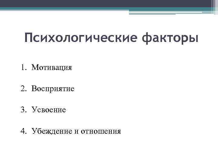Психологические факторы 1. Мотивация 2. Восприятие 3. Усвоение 4. Убеждение и отношения 