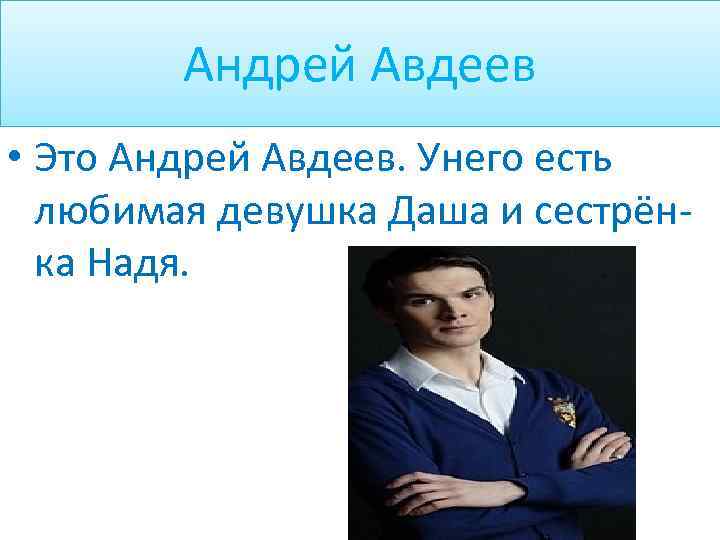 Андрей Авдеев • Это Андрей Авдеев. Унего есть любимая девушка Даша и сестрёнка Надя.