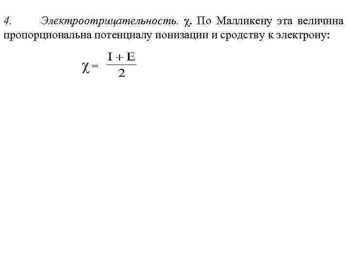 4. Электроотрицательность. χ. По Малликену эта величина пропорциональна потенциалу ионизации и сродству к электрону: