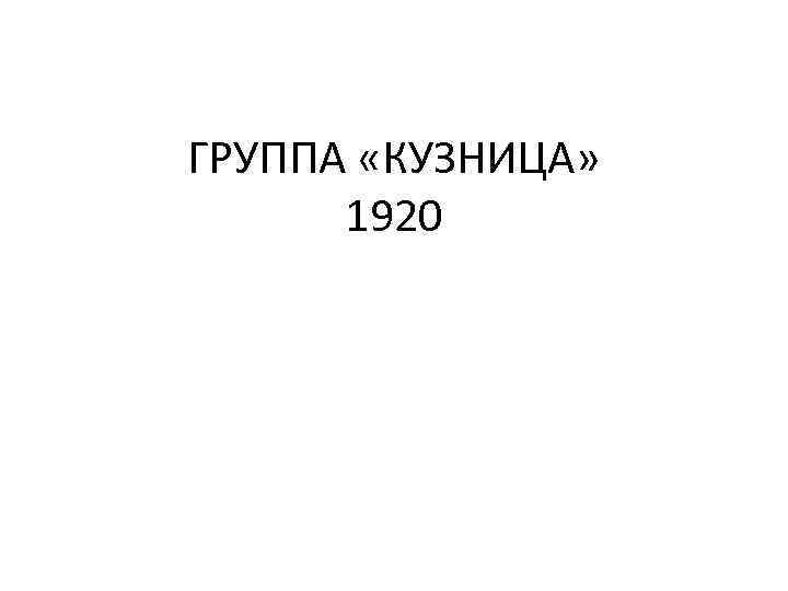 ГРУППА «КУЗНИЦА» 1920 