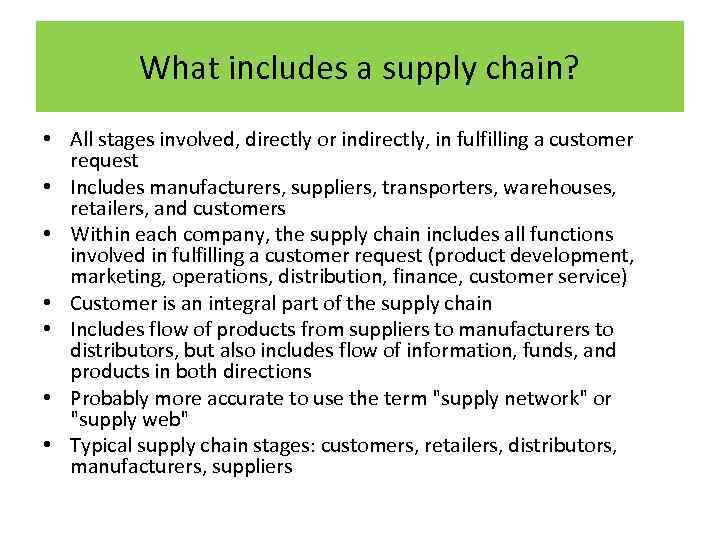 What includes a supply chain? • All stages involved, directly or indirectly, in fulfilling