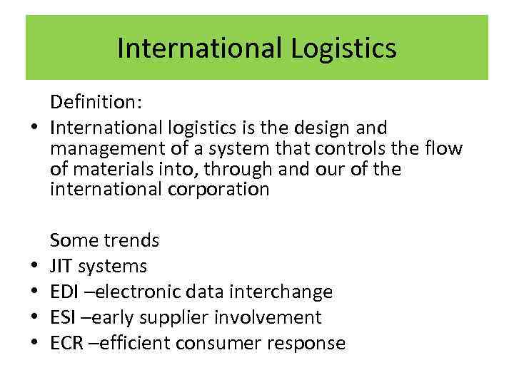 International Logistics Definition: • International logistics is the design and management of a system
