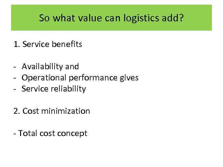 So what value can logistics add? 1. Service benefits - Availability and - Operational
