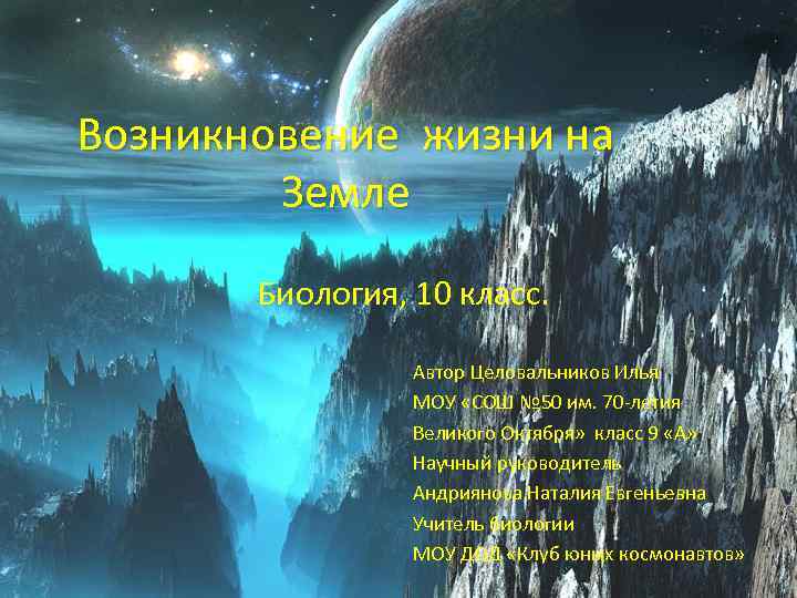 Возникновение жизни на Земле Биология, 10 класс. Автор Целовальников Илья МОУ «СОШ № 50