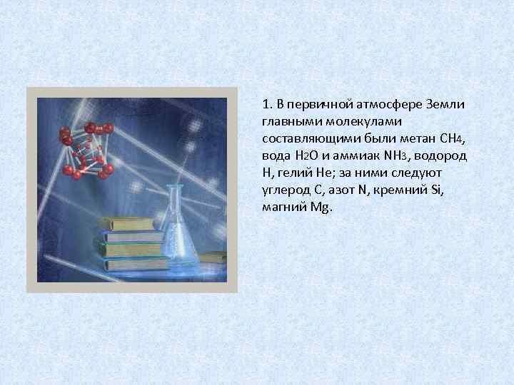 1. В первичной атмосфере Земли главными молекулами составляющими были метан CH 4, вода H