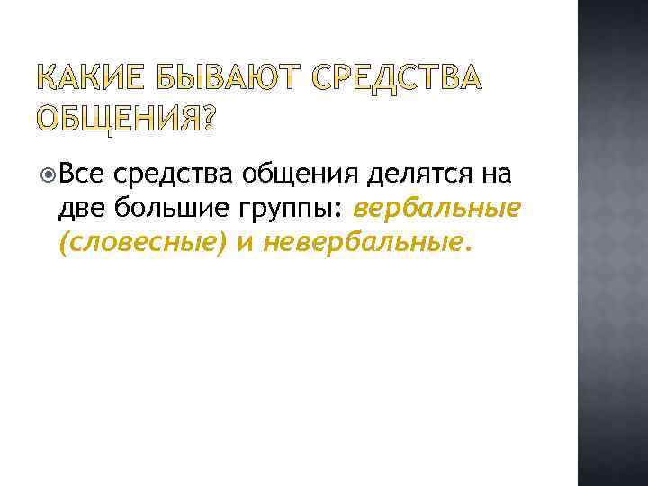  Все средства общения делятся на две большие группы: вербальные (словесные) и невербальные. 