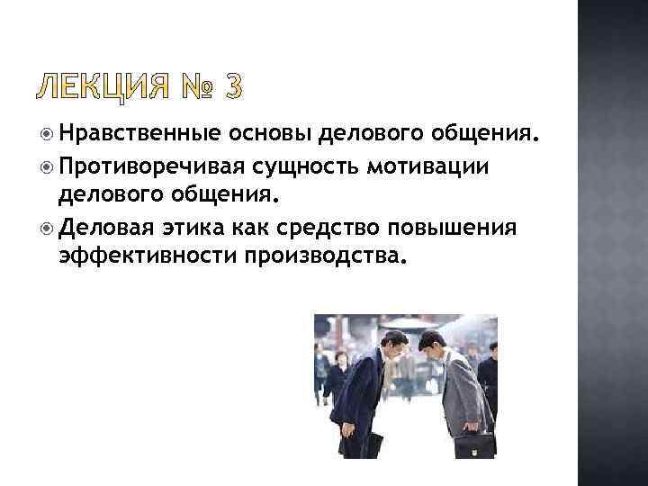  Нравственные основы делового общения. Противоречивая сущность мотивации делового общения. Деловая этика как средство