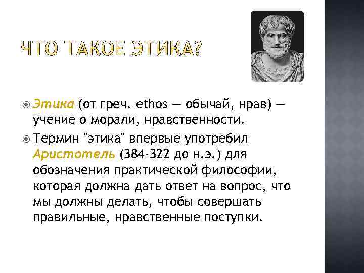  Этика (от греч. ethos — обычай, нрав) — учение о морали, нравственности. Термин