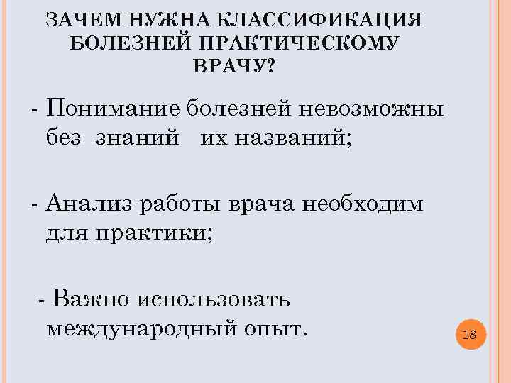 ЗАЧЕМ НУЖНА КЛАССИФИКАЦИЯ БОЛЕЗНЕЙ ПРАКТИЧЕСКОМУ ВРАЧУ? - Понимание болезней невозможны без знаний их названий;